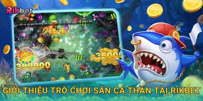 Giới thiệu trò chơi Săn Cá Thần Tài Rikbet