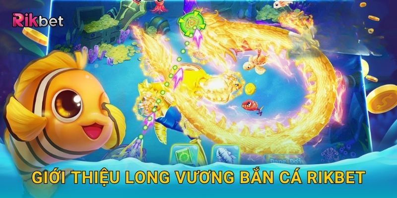 Giới thiệu Long Vương Bắn Cá Rikbet