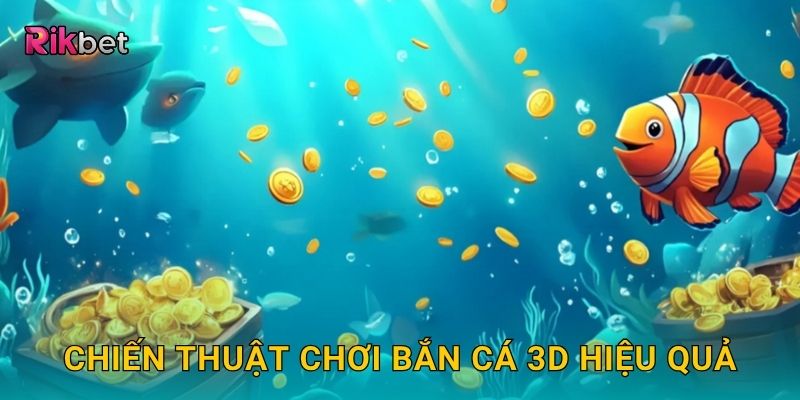 Chiến thuật chơi Bắn Cá 3D hiệu quả